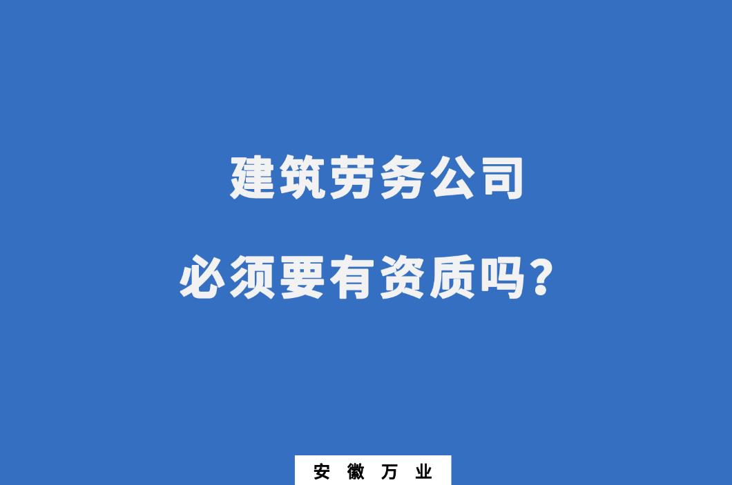 建筑勞務公司必須要有資質嗎？