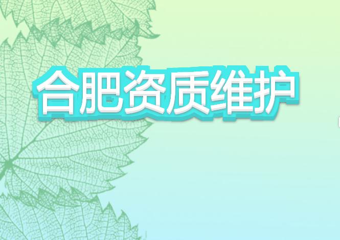 合肥資質(zhì)維護有哪些注意事項？