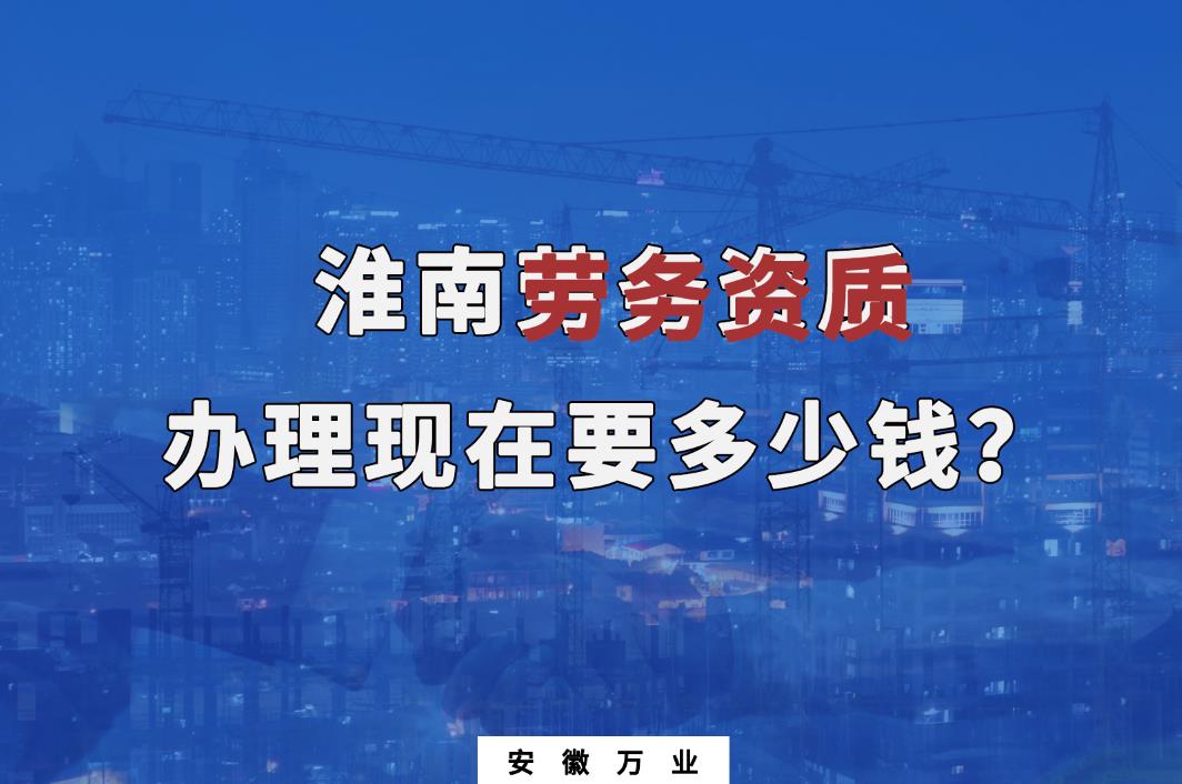 淮南勞務(wù)資質(zhì)辦理多少錢(qián)