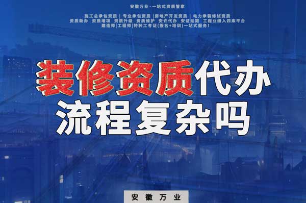合肥裝修二級(jí)資質(zhì)代辦流程復(fù)雜嗎？