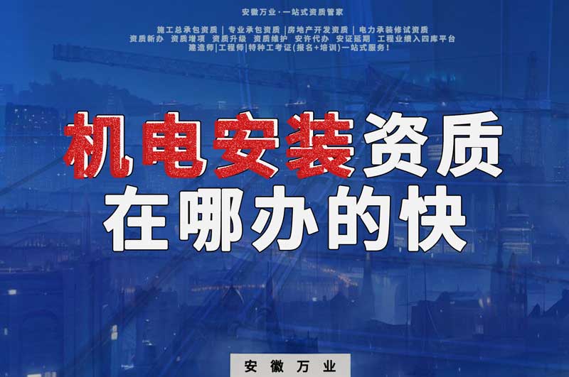 蕪湖機電安裝資質(zhì)辦理，在哪辦的快，用時短